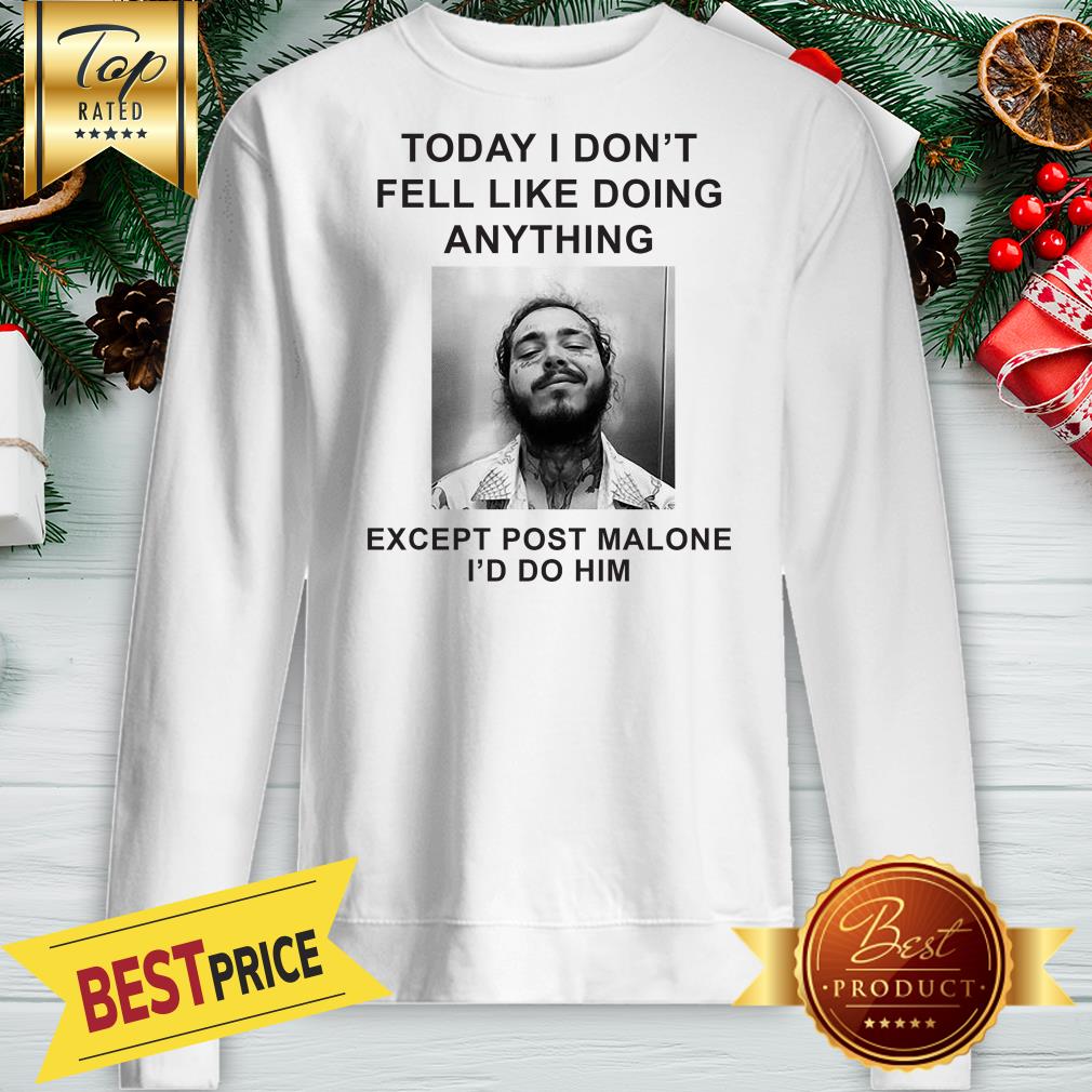 Today I Don’t Feel Like Doing Anything Except Post Malone Shirt