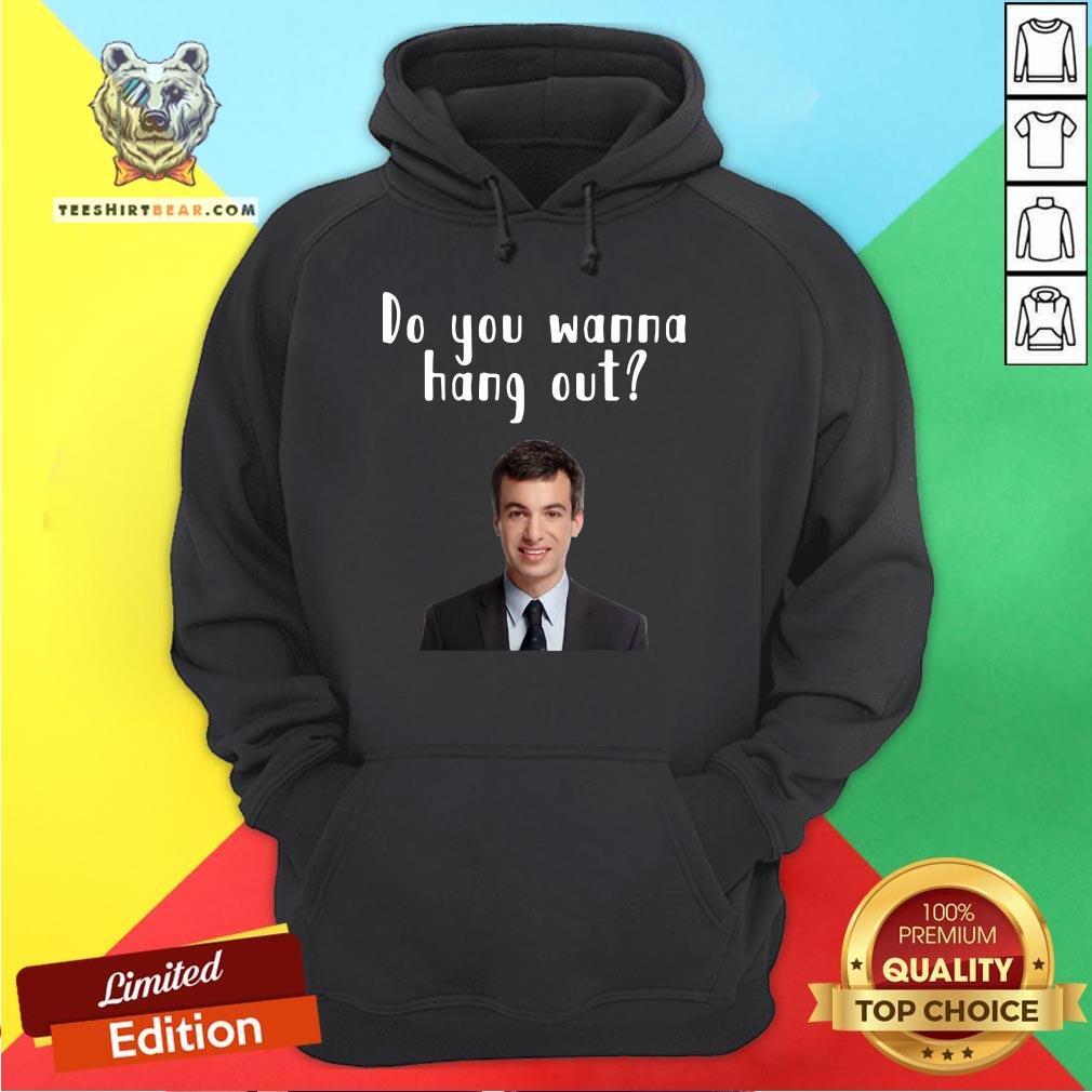 Top Do You Wanna Hang Out Funny Nathan For You Shirt