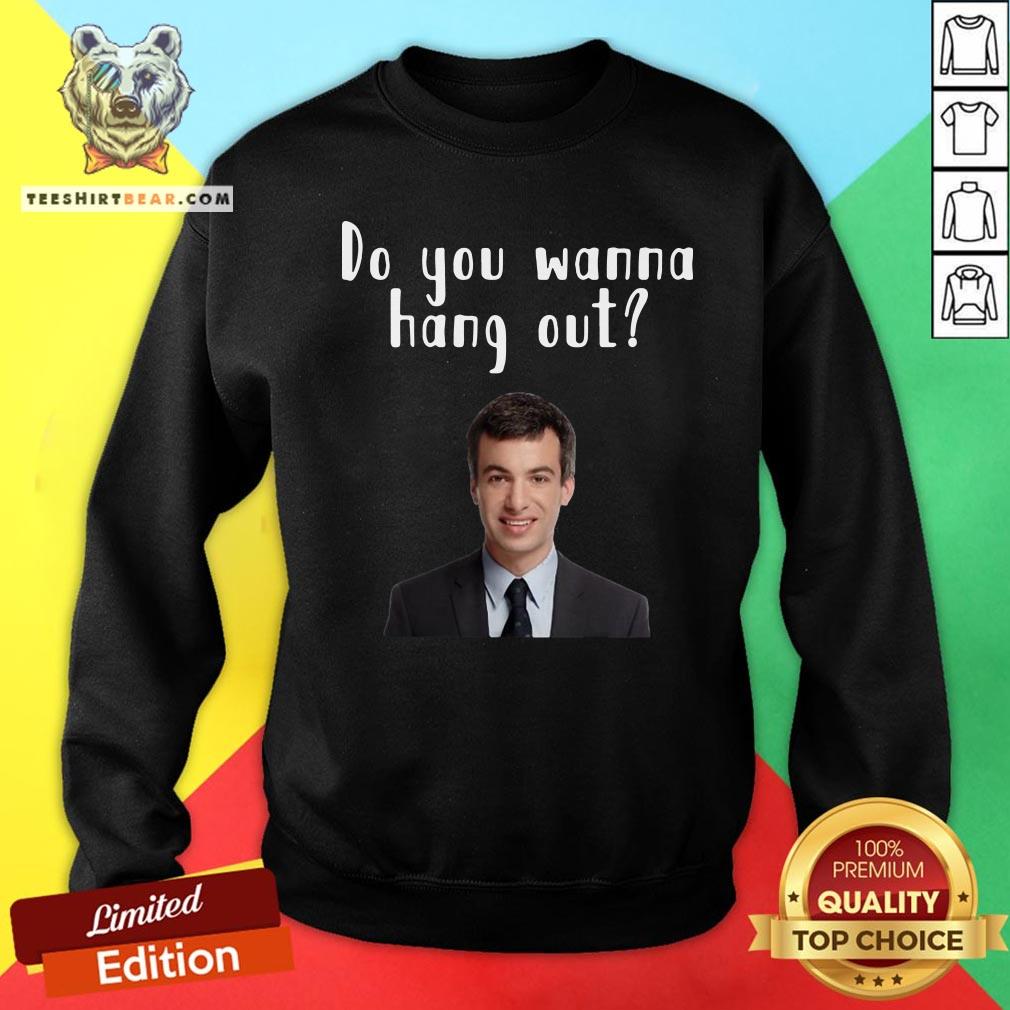 Top Do You Wanna Hang Out Funny Nathan For You Shirt