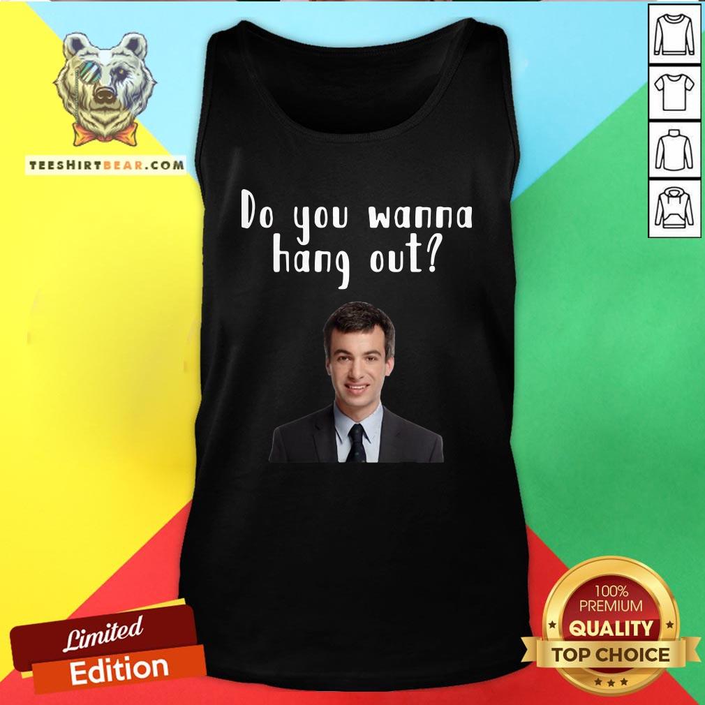 Top Do You Wanna Hang Out Funny Nathan For You Shirt
