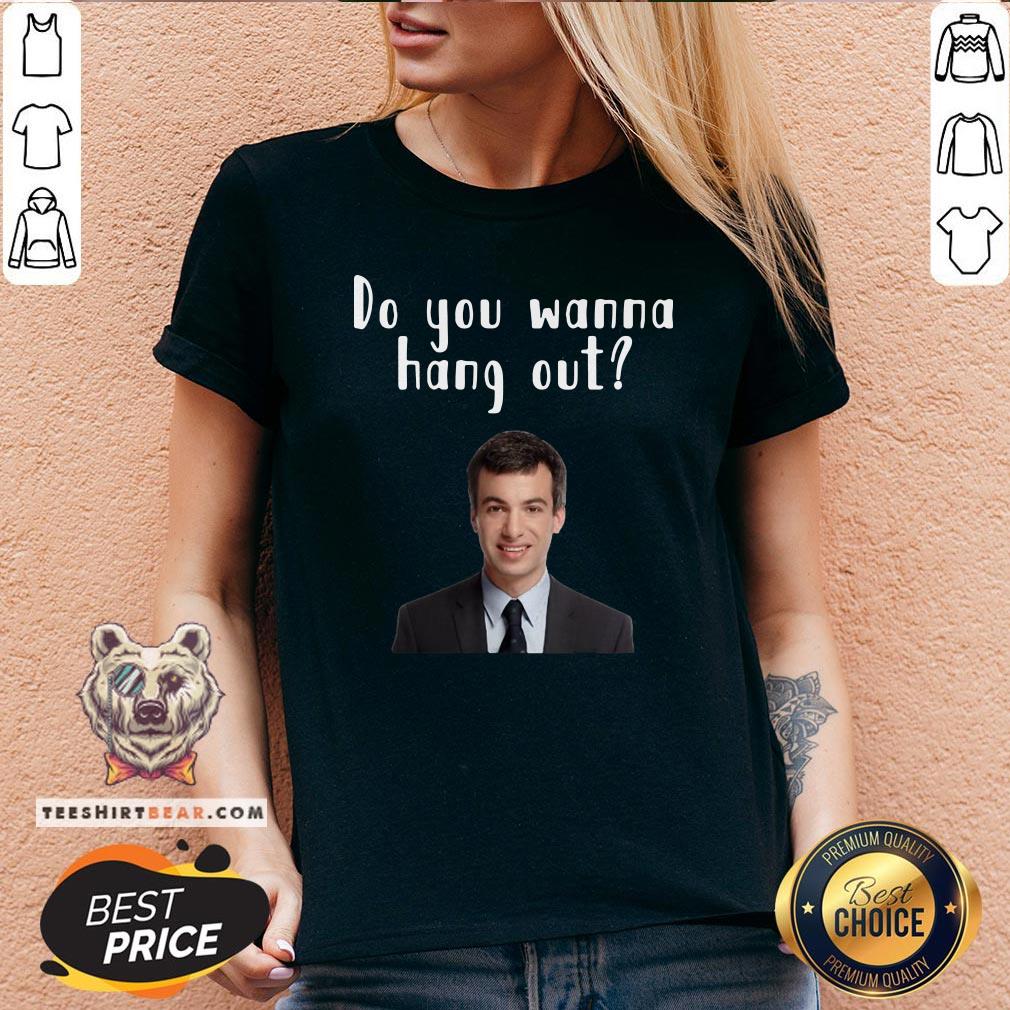 Top Do You Wanna Hang Out Funny Nathan For You Shirt