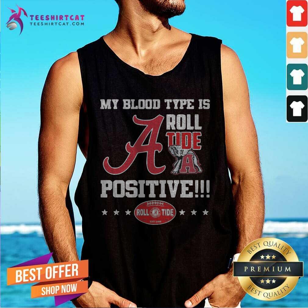 Top Grateful Alabama Crimson Tide My Blood Type Is Roll Tide Positive Shirt