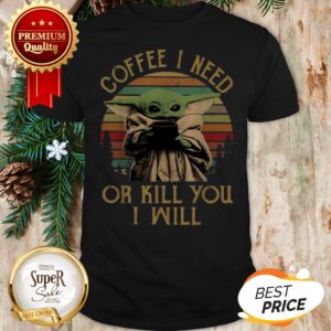 Baby Yoda Coffee I Need Or Kill You I Will Vintage Sunset Shirt