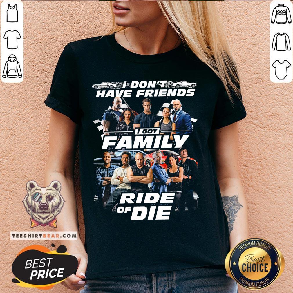 Fast And Furious I Don't Have Friends I Got Family Ride Of Die Shirt