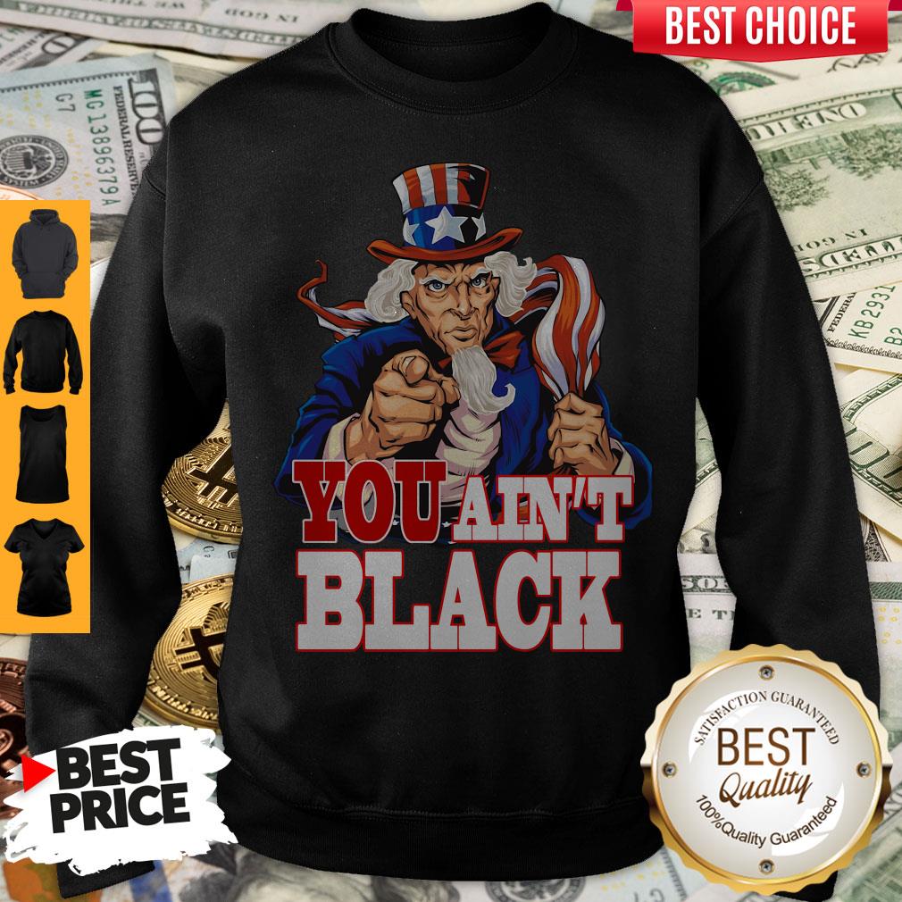 Uncle Sam You Ain’t Black America Flag Shirt