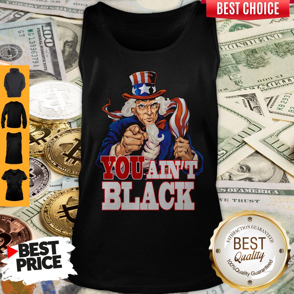 Uncle Sam You Ain’t Black America Flag Shirt