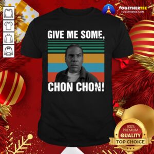 Beautiful Give Me Some Chon Chon Vintage Shirt