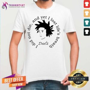 Hot Dante Alighieri I Did Not Die And Yet I Lost Lifes Breath Shirt