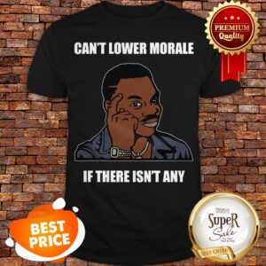 Can’t Lower Morale If There Isn’t Any Guy Touching Head Memes Shirt