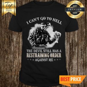 I Can't Go To Hell The Devil Still Has Restraining Order Against Me Skull Shirt