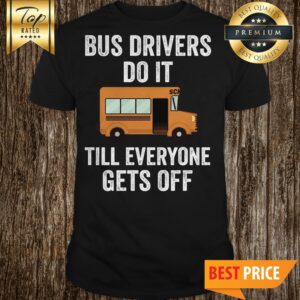 Bus Drivers Do It Till Everyone Gets Off Shirt