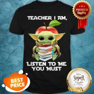 Official Baby Yoda Teacher I Am Listen To Me You Must Star Wars Shirt