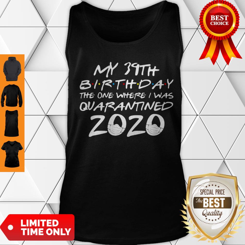 My 39th Birthday The One Where I Was Quarantined 2020 COVID-19 Shirt