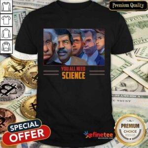 Scientist You All Need Science Shirt