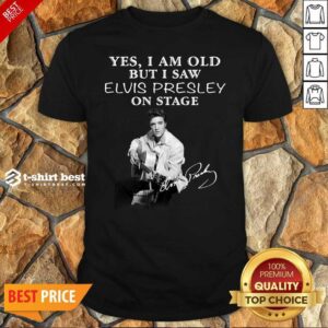 Honey Yes I Am Old But I Saw Elvis Presley On Stage Shirt