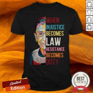 Ruth Bader Ginsburg When Injustice Becomes Law Resistance Becomes Duty Tee Shirt