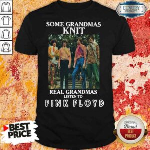 Official Some Grandmas Knit Real Grandmas Listen To Pink Floyd Shirt