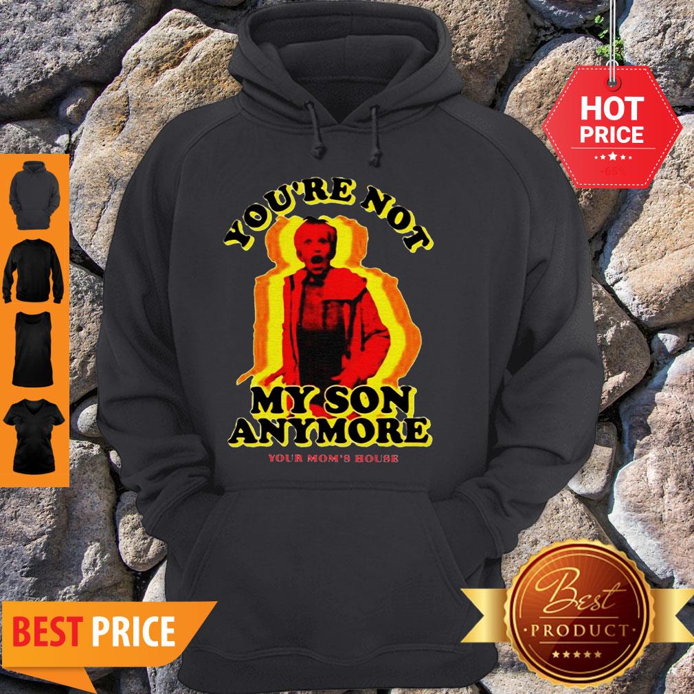 You’re Not My Son Anymore Your Mom’s House Shirt