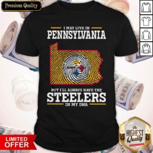 Awesome I May Live In Pennsylvania But I’ll Always Have The Steelers In My DNA Shirt