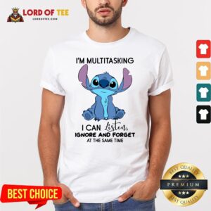Hot Stitch I’m Multitasking I Can Listen Ignore And Forget At The Same Time Shirt