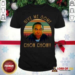 Nice Give Me Some Chon Chon Vintage Shirt
