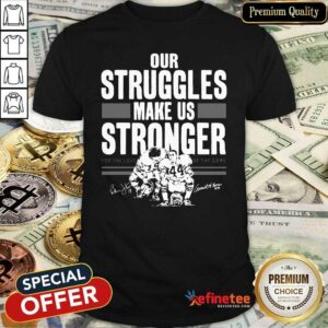 Perfect Our Struggles Make Us Stronger For The Love Of The Game Signatures Shirt