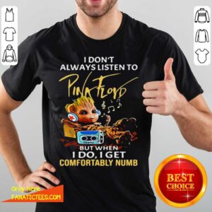 Top I Dont Always Listen To Pink Floyd But When I Do I Get Comfortably Numb Baby Groot Shirt