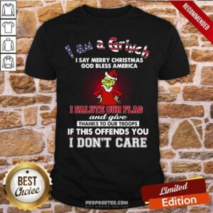 Hot I Am A Grinch I Say Merry Christmas God Bless America I Salute Our Flag Shirt