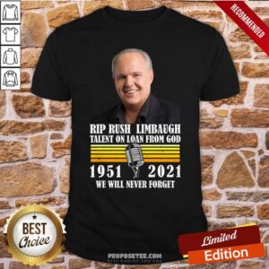 Pretty Rip Rush Limbaugh Talents On Loan From God 1951 2021 We Will Never Forget Vintage Shirt