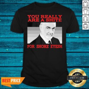 Perfect Rip Sean Connery 007 You Really Are A Shite For Shore Eyesh Shirt