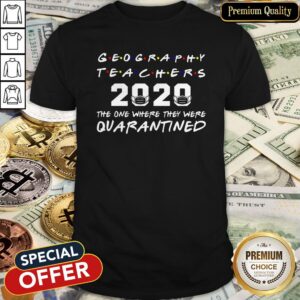 Top Geography Teachers 2020 The One Where They Was Quarantined Social Distancing Shirt
