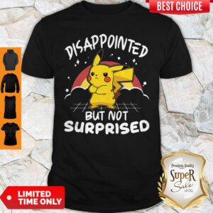 Funny Pikachu Pokemon Disappointed But Not Surprised Shirt