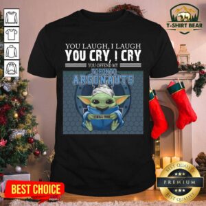 Nice Baby Yoda You Laugh I Laugh You Cry I Cry Toronto Argonauts Shirt