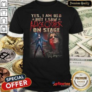 Happy Yes I Am Old But I Saw Alice Cooper On Stage Signature Shirt
