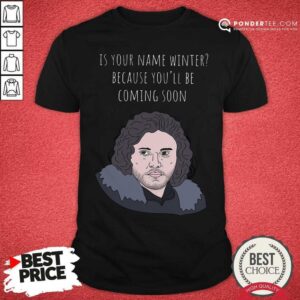 Good Is Your Name Winter Because You’ll Be Coming Soon Shirt