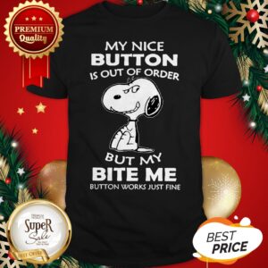 Snoopy My Nice Button Is Out Of Order But My Bite Me Button Works Just Fine Shirt