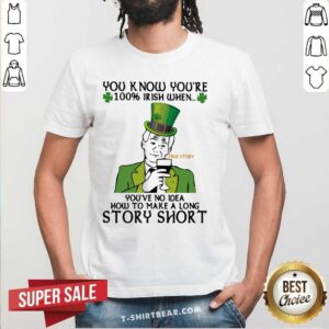 Frustrated You Know Youre 100 Irish When Youve No Idea How To Make A Long Story Shirt