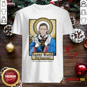 Funny Ruth Bader Ginsburg Saint Ruth The Supreme Better A Bitch Than A Mouse Shirt