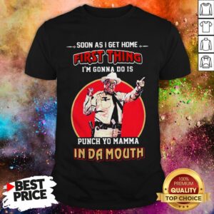 Soon As I Get Home First Thing I’m Gonna Do Is Punch Yo Mamma Indamouth Shirt