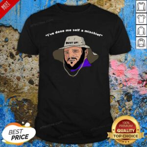 Hot I’ve Done Me Self A Mischief Shirt