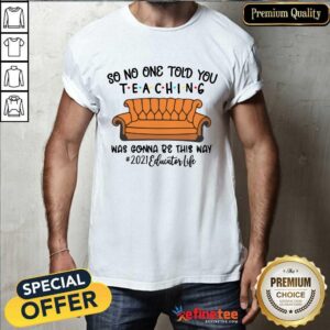 Hot So No One Told You Teaching Was Gonna Be This May 2021 Educator Life Shirt
