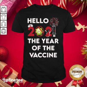Excellent Hello 2021 The Year Of The Vaccine Shirt