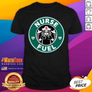 Funny Nurse Fuel Starbuck Coffee Shirt