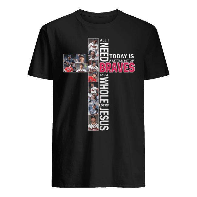 All-i-need-today-is-a-little-bit-of-Atlanta-Braves-lot-of-Jesus-shirt.png