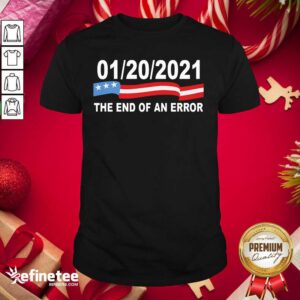 Pro 01 20 2021 The End Of An Error American Flag Shirt