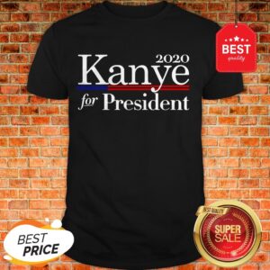 Nice 2020 Kanye For President Shirt