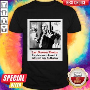 Cute Last Known Photos Rare Moments Reveal A Different Side To History Shirt
