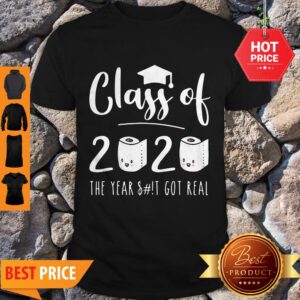 Good Class Of 2020 The Year When Sh!t Got Real Toilet Paper Shirt
