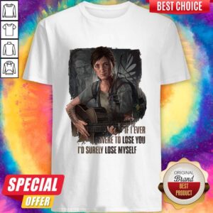 Good If I Ever Were To Lose You Id Surely Lose Myself Lady Guitar Shirt