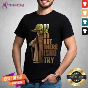 Top Do Or Do Not There Is No Try Shirt